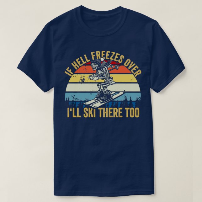 If Hell Freezes Over Ill Ski There Too Skiing T-Shirt (Design Front)