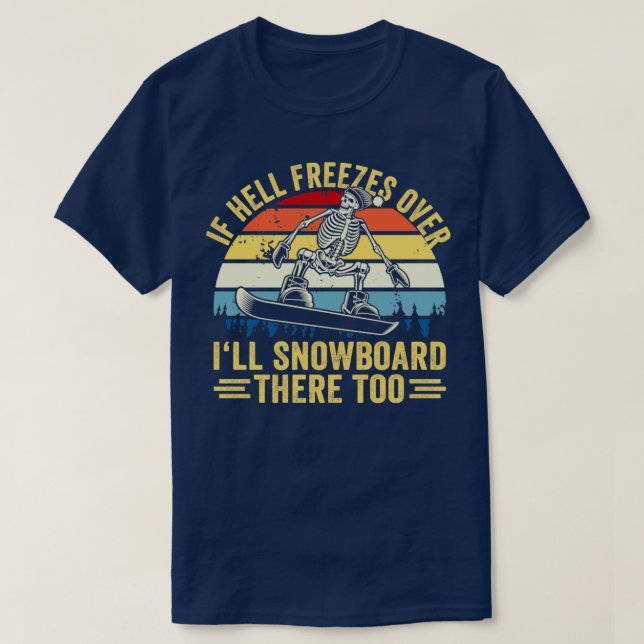 If Hell Freezes Over Ill Snowboard There Too Snowb T-Shirt (Design Front)