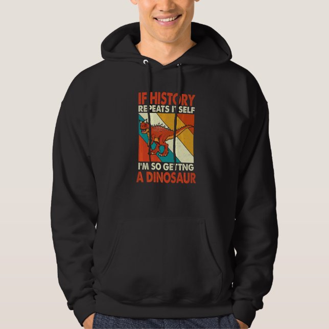 If History Repeats Itself Getting A Dinosaur Carno Hoodie (Front)