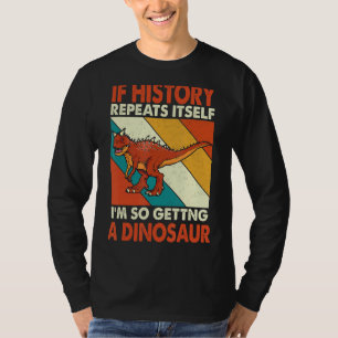 If History Repeats Itself Getting A Dinosaur Carno T-Shirt