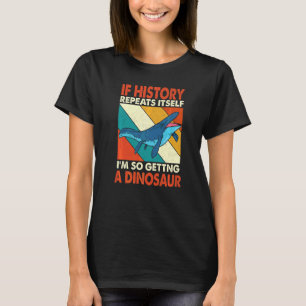 If History Repeats Itself Getting A Dinosaur Mosas T-Shirt