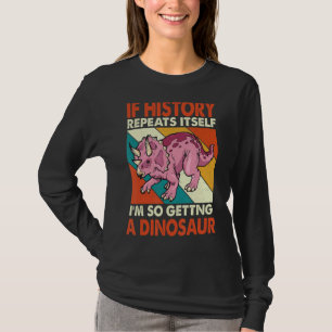 If History Repeats Itself Getting A Dinosaur Trice T-Shirt