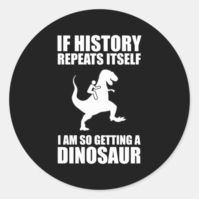 If History Repeats Itself I Am Getting A Dinosaur Classic Round Sticker (Front)