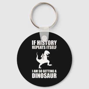If History Repeats Itself I Am Getting A Dinosaur Key Ring