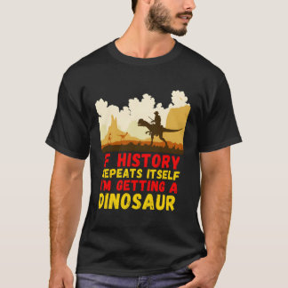 If History Repeats Itself I'M Getting A Dinosaur C T-Shirt