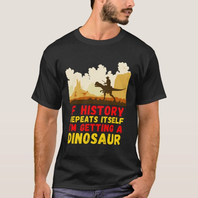 If History Repeats Itself I'M Getting A Dinosaur C T-Shirt (Front)