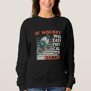 If Hockey Was Easy They Call It Soccer Team Game H Sweatshirt