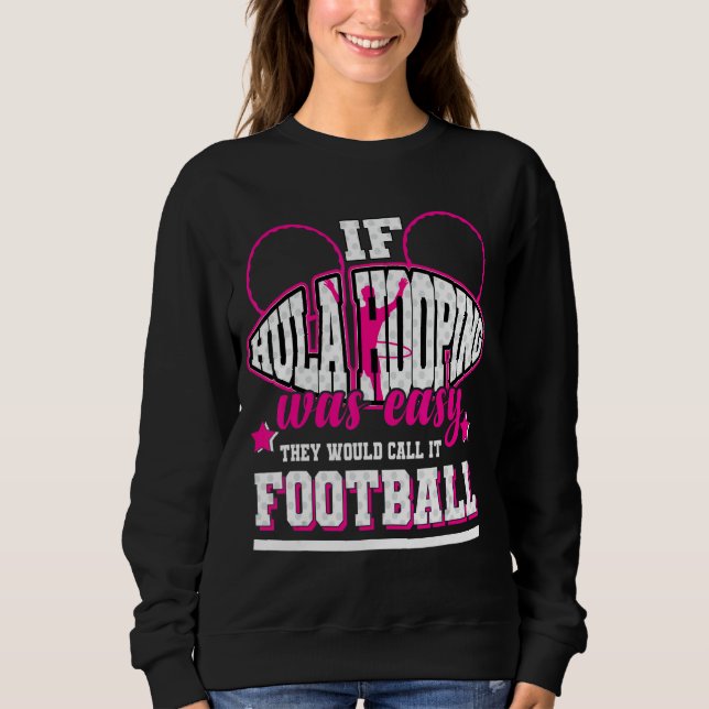 If Hula Hooping Was Easy They'd Call It Football Sweatshirt (Front)