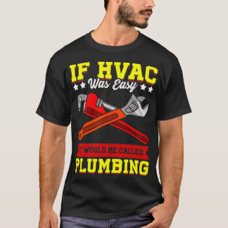 If HVAC Was Easy It Would Be Called Plumbing HVAC  T-Shirt
