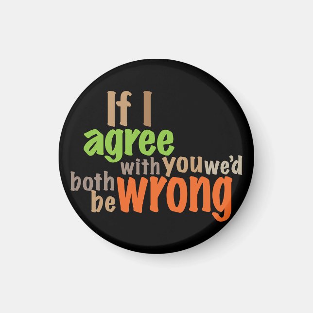 If I agree with you we'd both be wrong Magnet (Front)