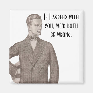 If I Agreed With You... Magnet