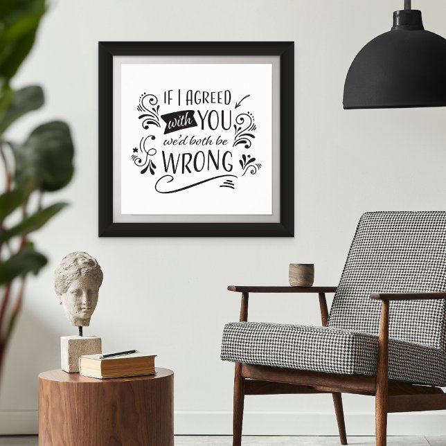 If I Agreed with You We'd Both Be Wrong Funny Poster (Shown at approximately 24 inch size. Frame not included.)