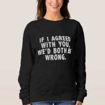 If I Agreed With You Wed Both Be Wrong Funny Sarca