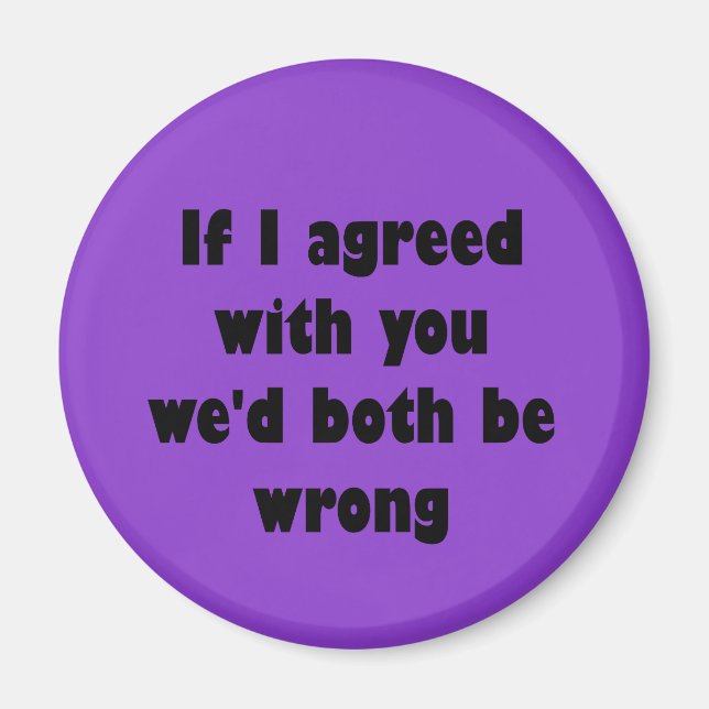 If I agreed with you we'd both be wrong Magnet (Front)