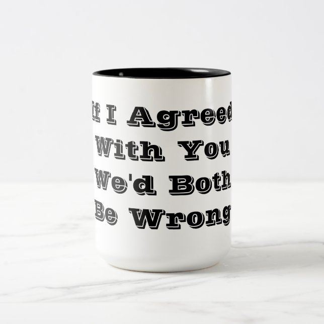 If I agreed with you we'd both be wrong Two-Tone Coffee Mug (Center)