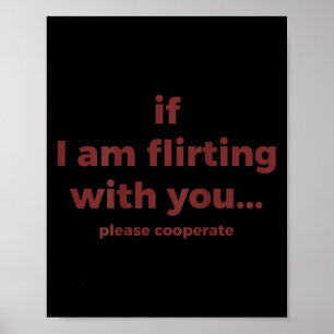 If I Am Flirting With You Please Cooperate Funny J Poster