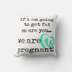 if i am going to get fat so are you pregnant cushion
