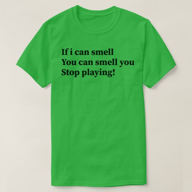 if i can smell you can smell you stop playing 1 T-Shirt (Design Front)
