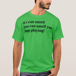 if i can smell you can smell you stop playing 1 T-Shirt
