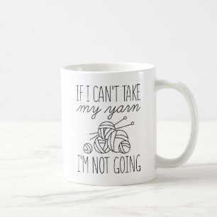 If I Can’t Take My Yarn Coffee Mug