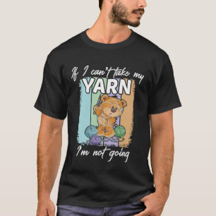 If I Can t Take My Yarn I m Not Going Crochet Ent T-Shirt