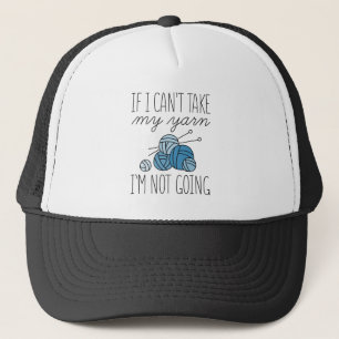If I Can’t Take My Yarn Trucker Hat