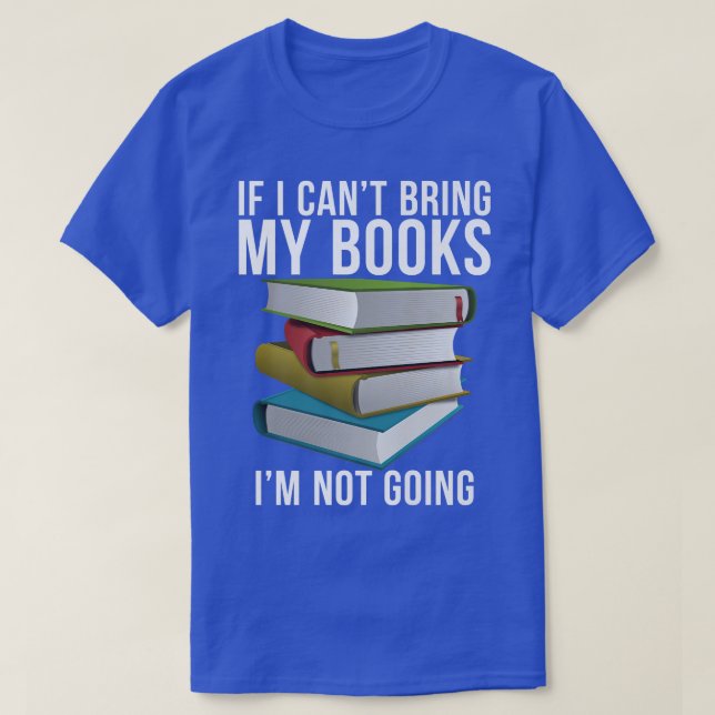 If i cant bring my Books im not going Book Lover  T-Shirt (Design Front)