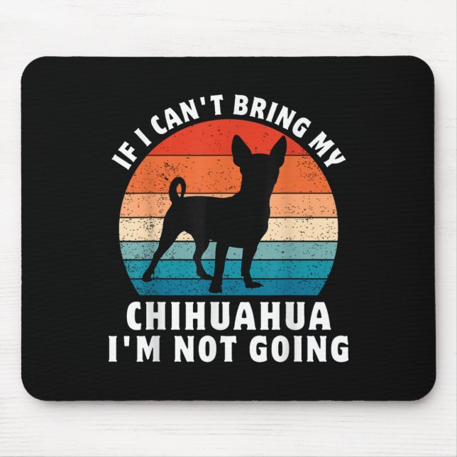 If I Can't Bring My Chihuahua I'm Not Going Funny  Mouse Pad (Front)