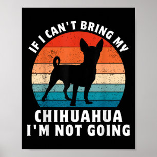 If I Can't Bring My Chihuahua I'm Not Going Funny Poster
