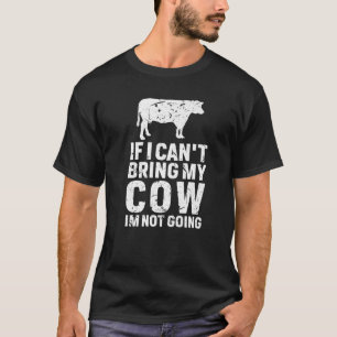 If I Cant Bring My Cow I'm Not Going T-Shirt