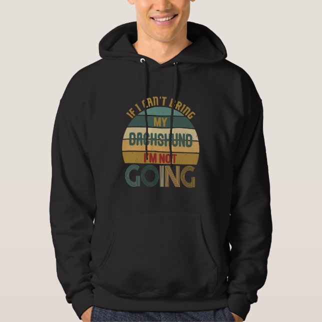If I Cant Bring My Dachshund Im Not Going Funny  I Hoodie (Front)