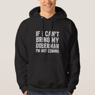 If I Cant Bring My Doberman Im Not Coming  323 Hoodie