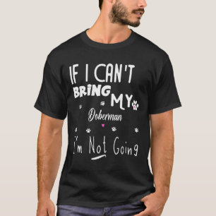 If I Cant Bring My Doberman Im Not Going 410 T-Shirt
