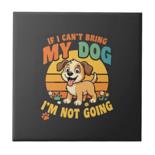 If I Cant Bring My Dog Funny Ceramic Tile
