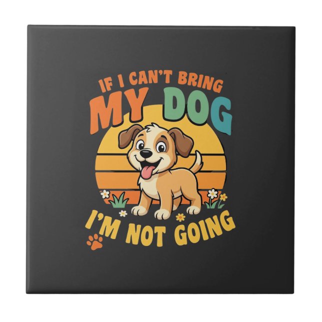 If I Cant Bring My Dog Funny Ceramic Tile (Front)