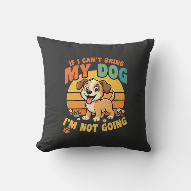 If I Cant Bring My Dog Funny Cushion (Front)