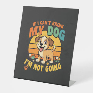 If I Cant Bring My Dog Funny Pedestal Sign