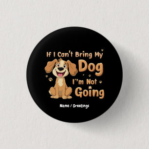 If I Can't Bring My Dog, I’m Not Going Funny Pet 3 Cm Round Badge