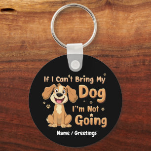 If I Can't Bring My Dog, I’m Not Going Funny Pet Key Ring