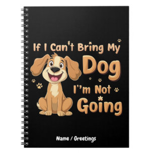 If I Can't Bring My Dog, I’m Not Going Funny Pet Notebook
