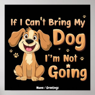 If I Can't Bring My Dog, I’m Not Going Funny Pet Poster