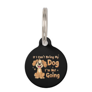 If I Can't Bring My Dog, I’m Not Going Funny Pet Tag