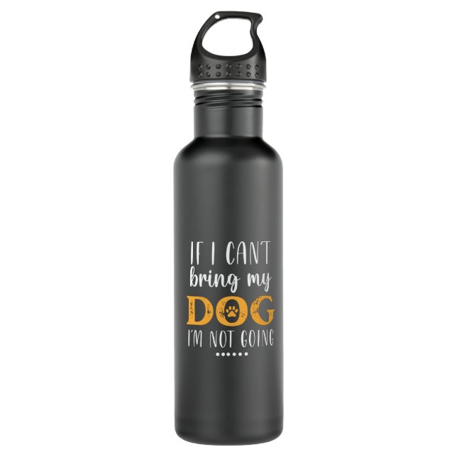 If I can't Bring my dog I'm not going 710 Ml Water Bottle (Front)