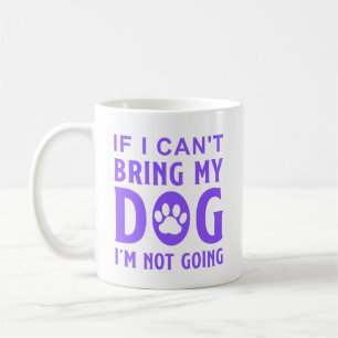 IF I Can't Bring my Dog, I'm Not Going  Coffee Mug