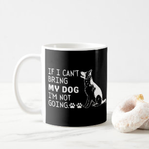 If I Can't Bring My Dog I'm Not Going Coffee Mug