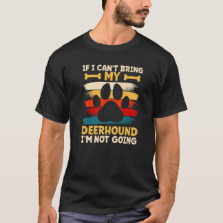 If i can't bring my dog i'm not going deerhound  T-Shirt