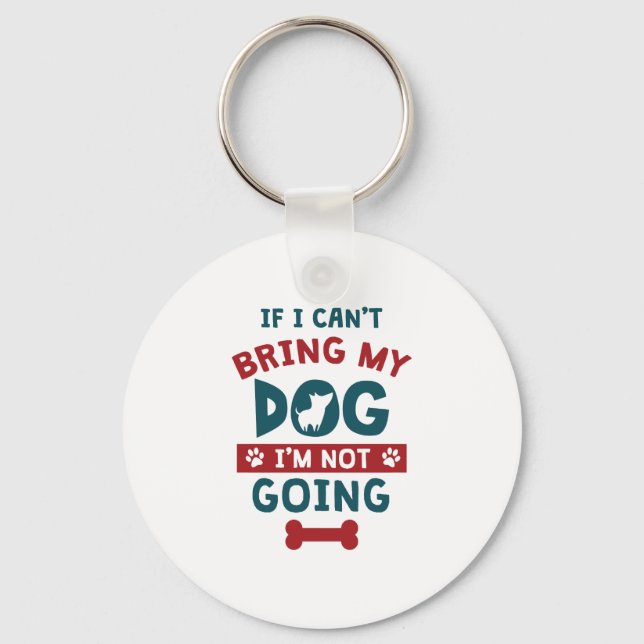 If I Can't Bring My Dog I'm Not Going Funny Dog Key Ring (Front)