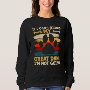 If i can't bring my dog i'm not going great dane sweatshirt