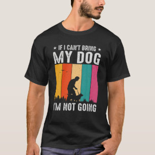 If I Can't Bring My Dog I'm Not Going Great For Do T-Shirt