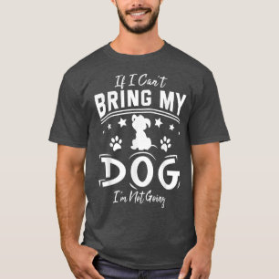 If I Can't Bring My Dog I'm Not Going Happy Day Me T-Shirt